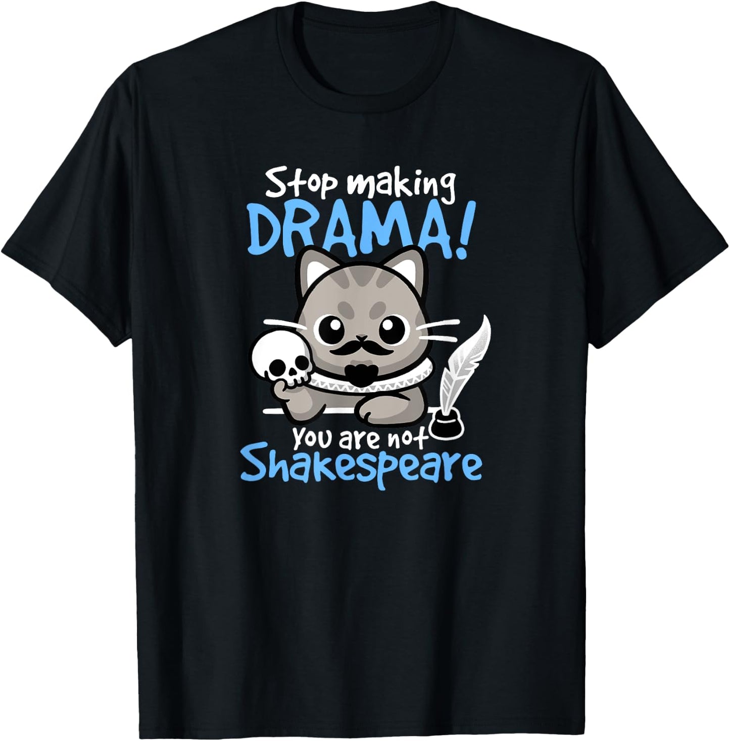 Stop Making Drama, You Are Not Shakespeare for Cat Lover T-Shirt - T-Shirt | Black