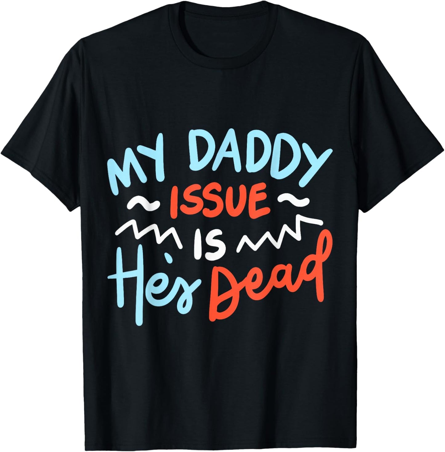 My Daddy Issue Is He's Dead T-Shirt - T-Shirt | Black