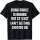 Being Single Is Boring But At Least I Ain't Getting Cheated T-Shirt - T-Shirt | Black
