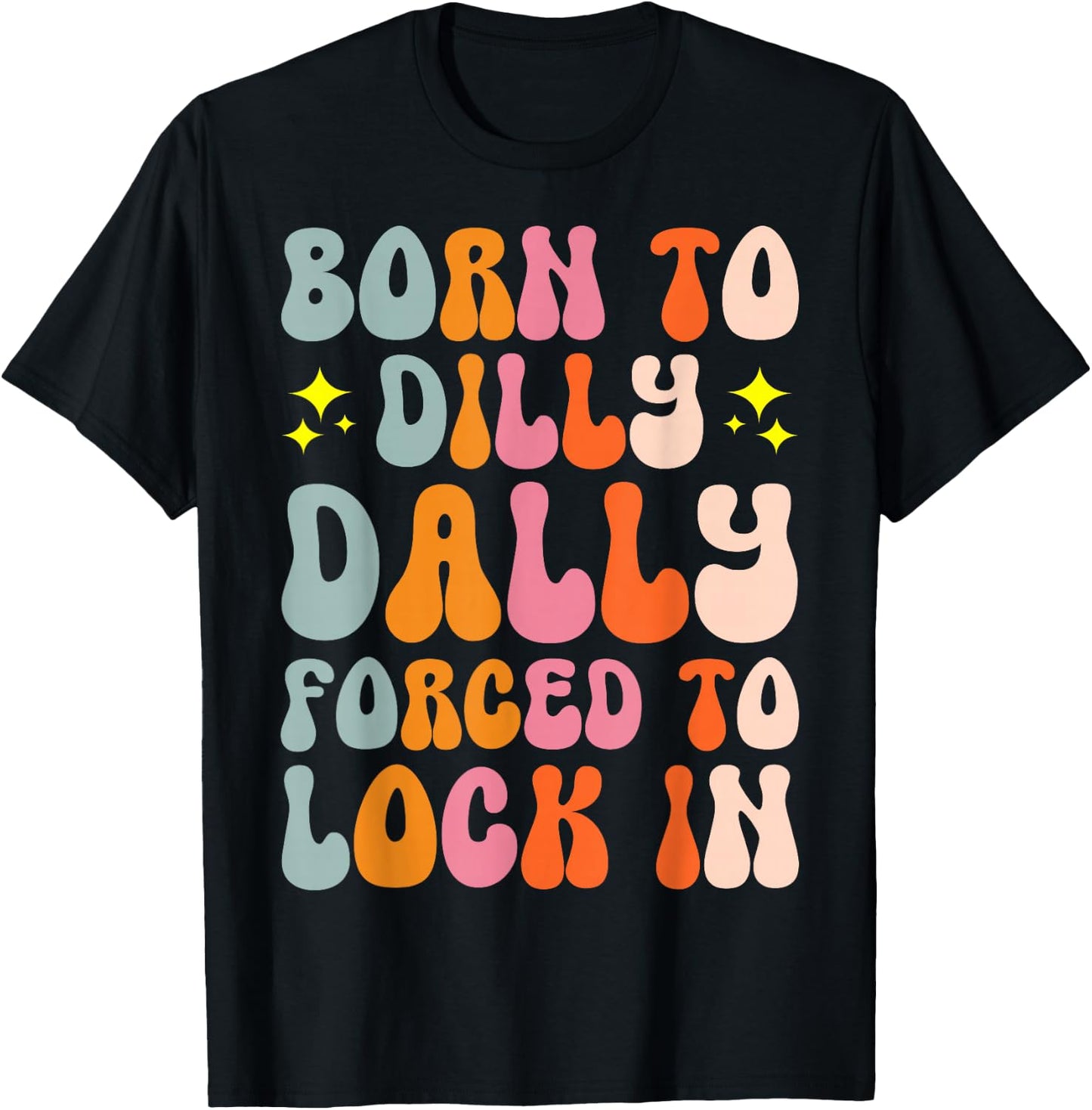 Born To Dilly Dally Forced To Lock In T-Shirt - T-Shirt | Black