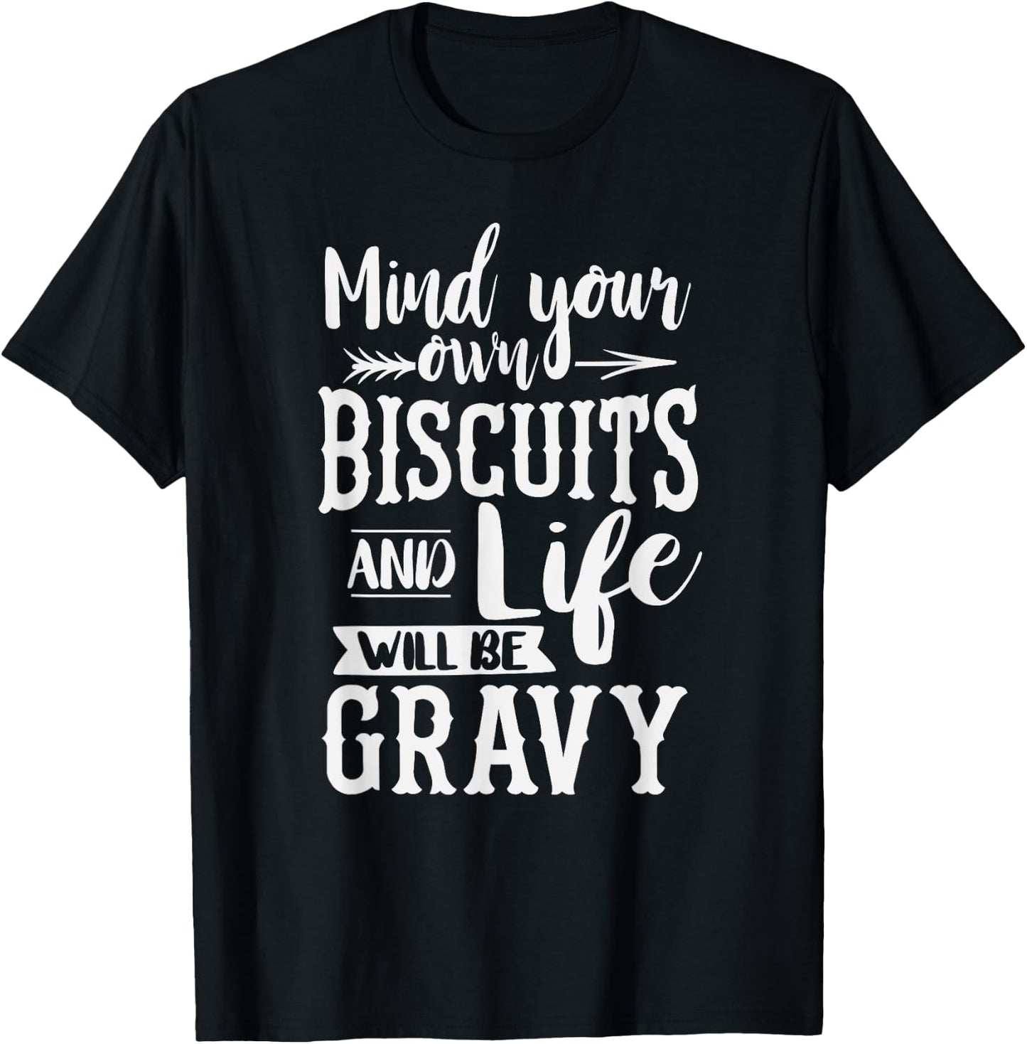 Mind Your Own Biscuits And Life Will Be Gravy Shirt T-Shirt - T-Shirt | Black