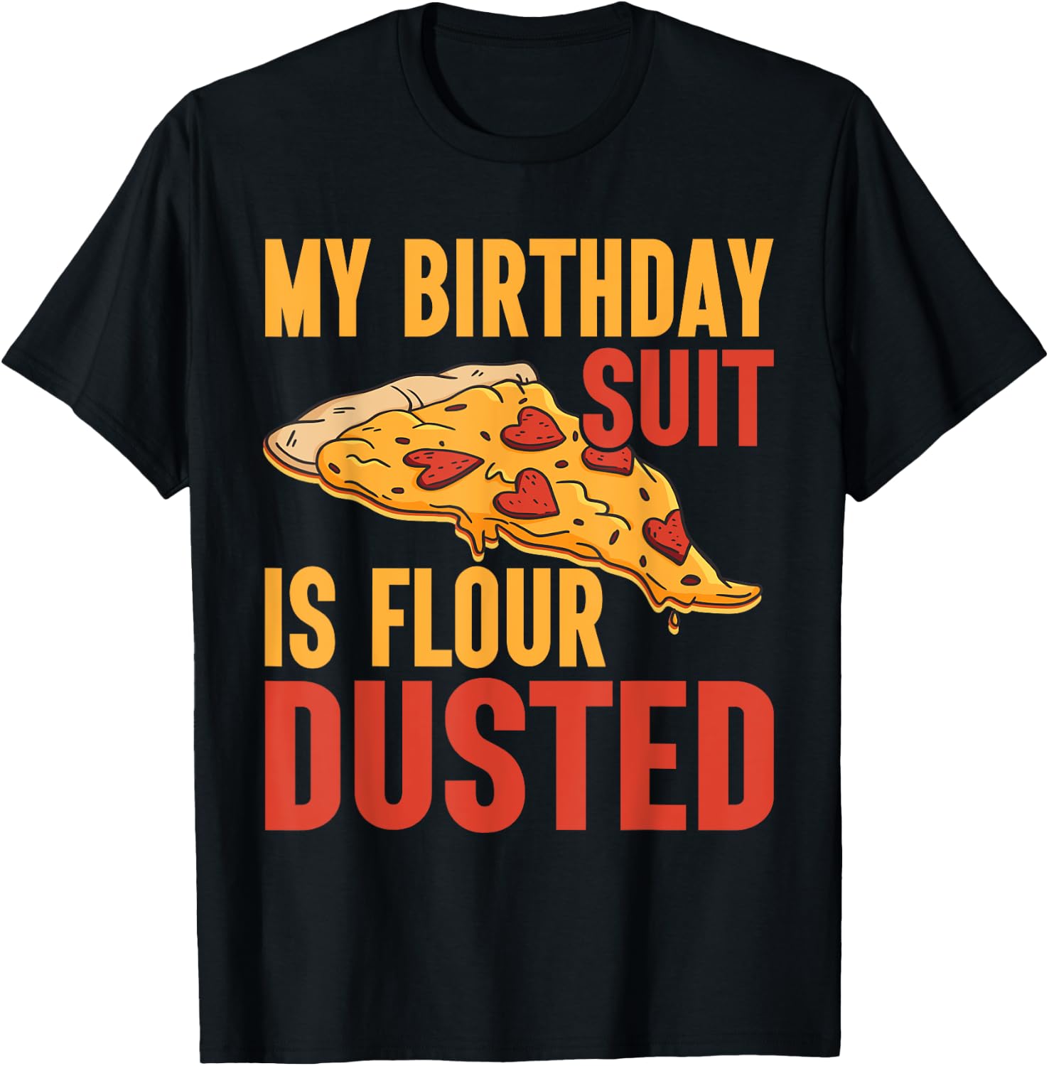 My Birthday Suit is Flour Dusted Pizza Birthday T-Shirt - T-Shirt | Black