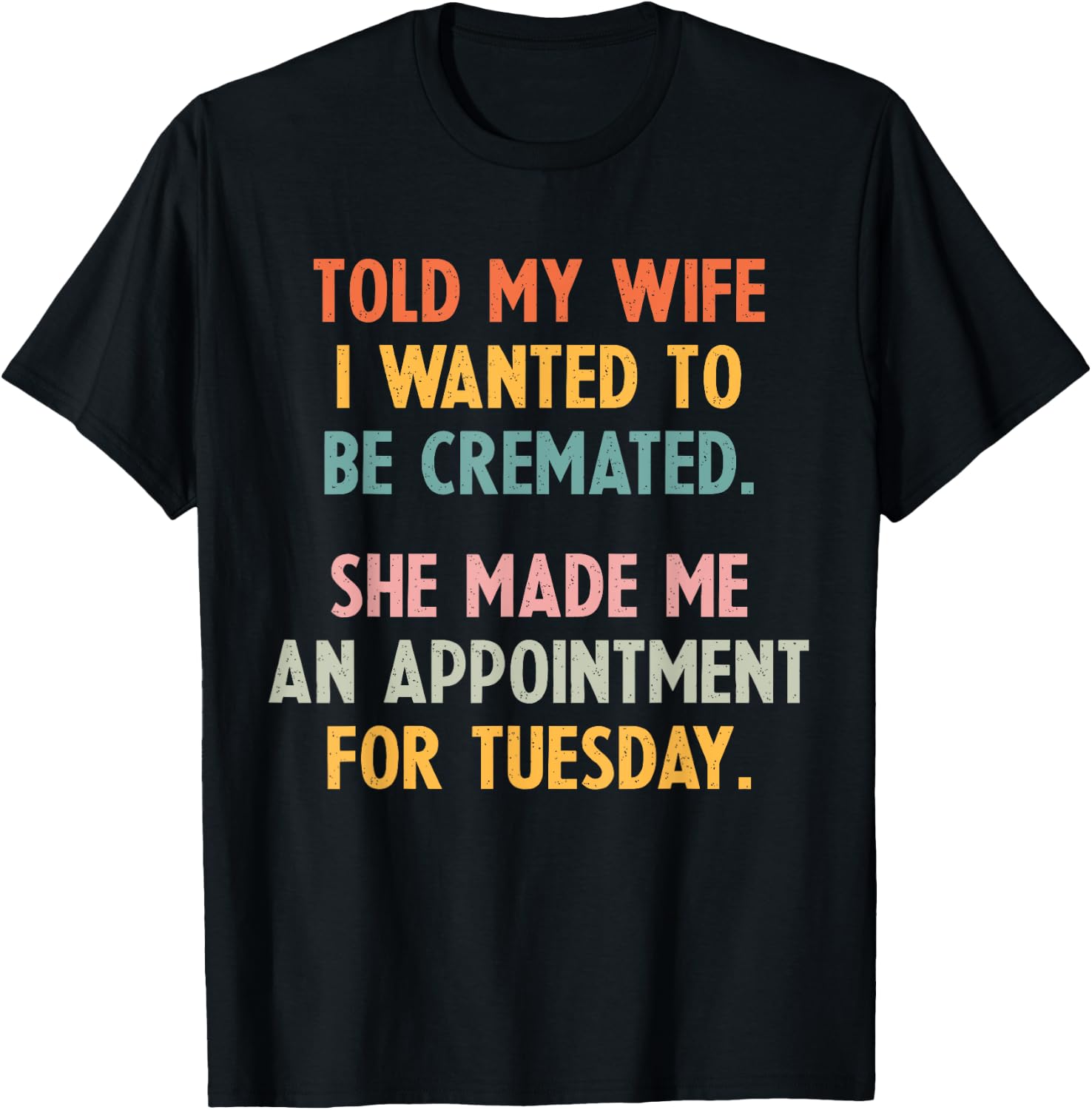 Told My Wife I Wanted To Be Cremated She Made An Appointment T-Shirt - T-Shirt | Black