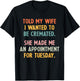 Told My Wife I Wanted To Be Cremated She Made An Appointment T-Shirt - T-Shirt | Black