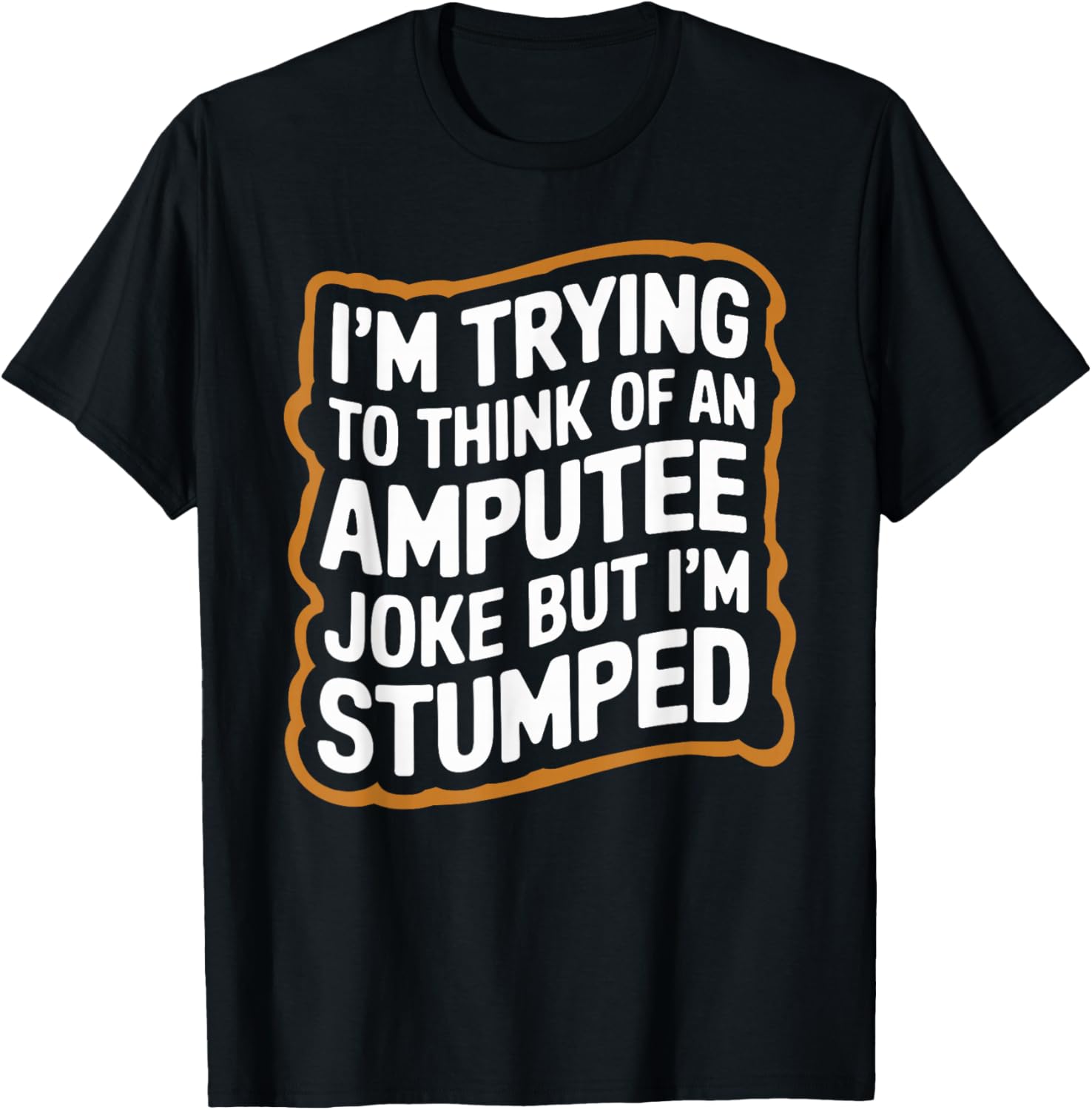I'm Stumped Amputee Joke Missing a Leg Humor Prosthetic T-Shirt - T-Shirt | Black