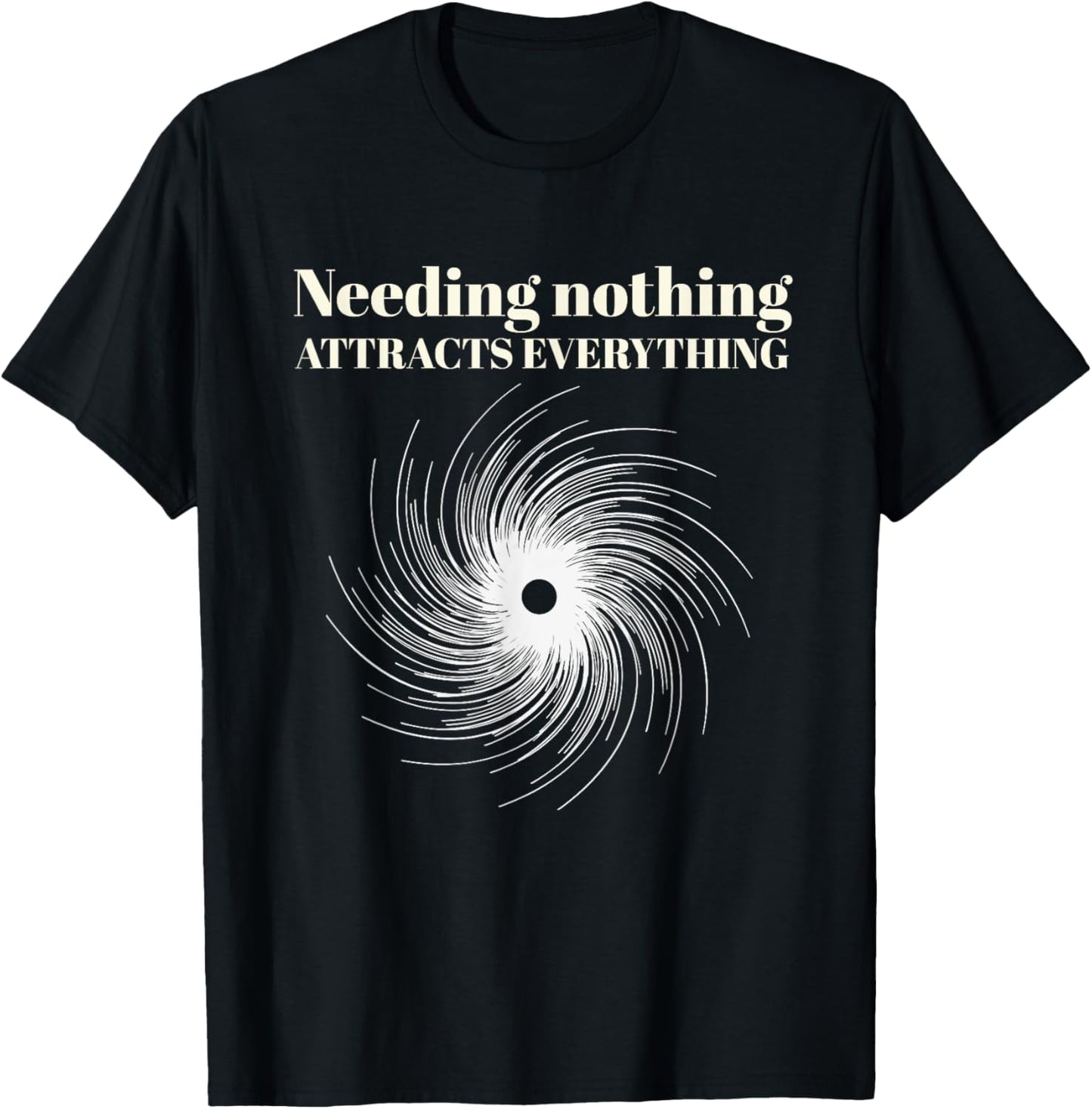 Needing Nothing Attracts Everything T-Shirt - T-Shirt | Black