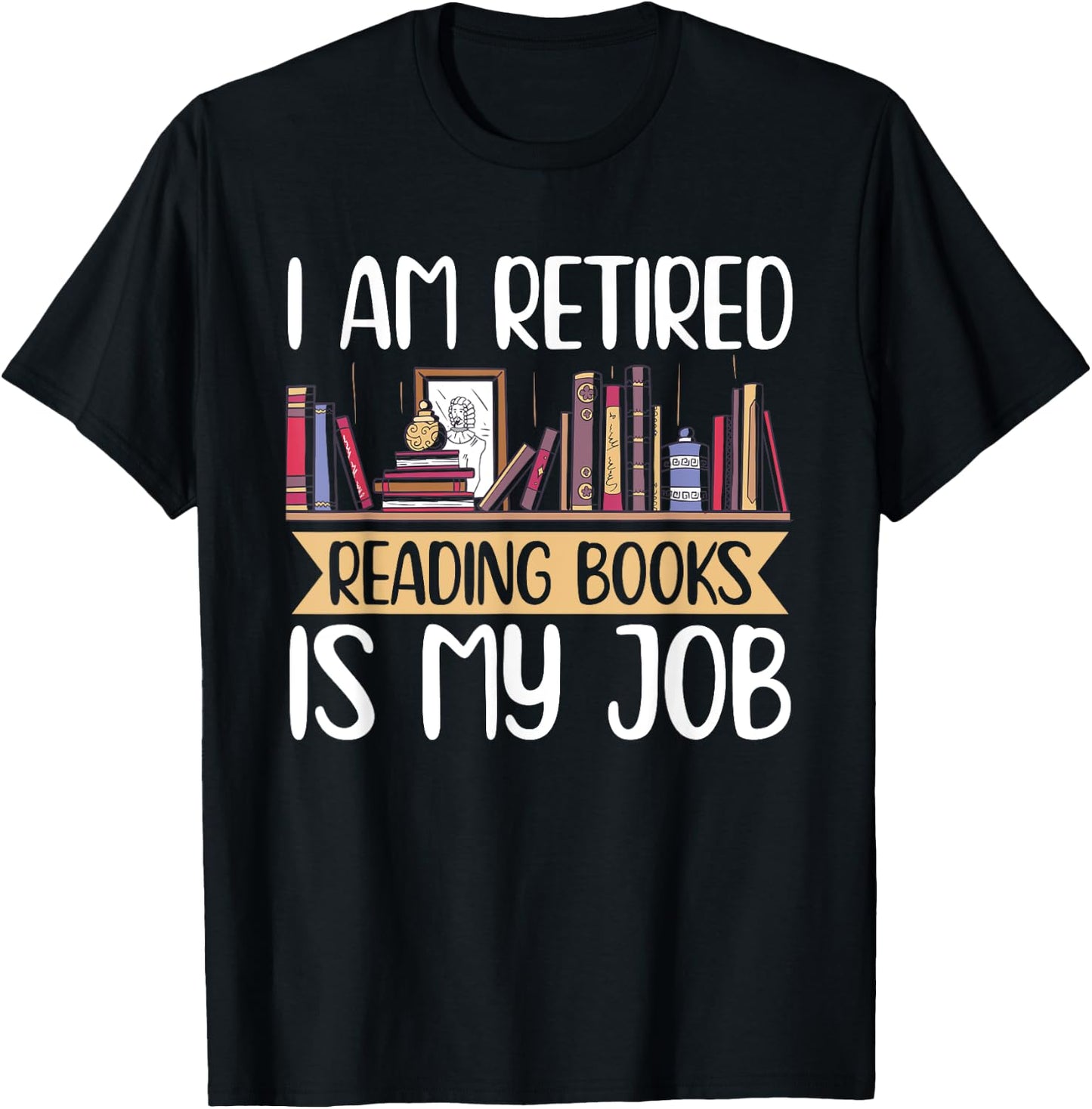 I Am Retired Reading Books Is My Job T-Shirt - T-Shirt | Black