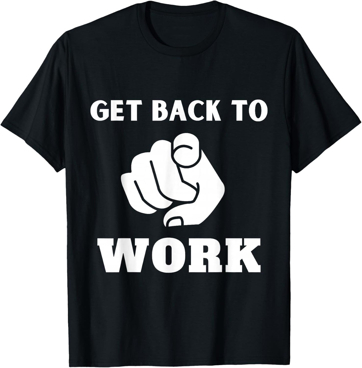 Get Back To Work Funny Design T-Shirt - T-Shirt | Black