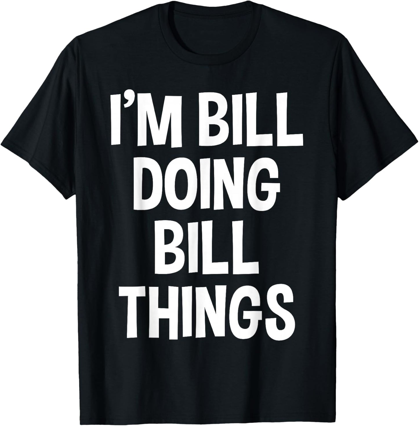 I'm Bill Doing Bill Things Funny Saying T-Shirt - T-Shirt | Black