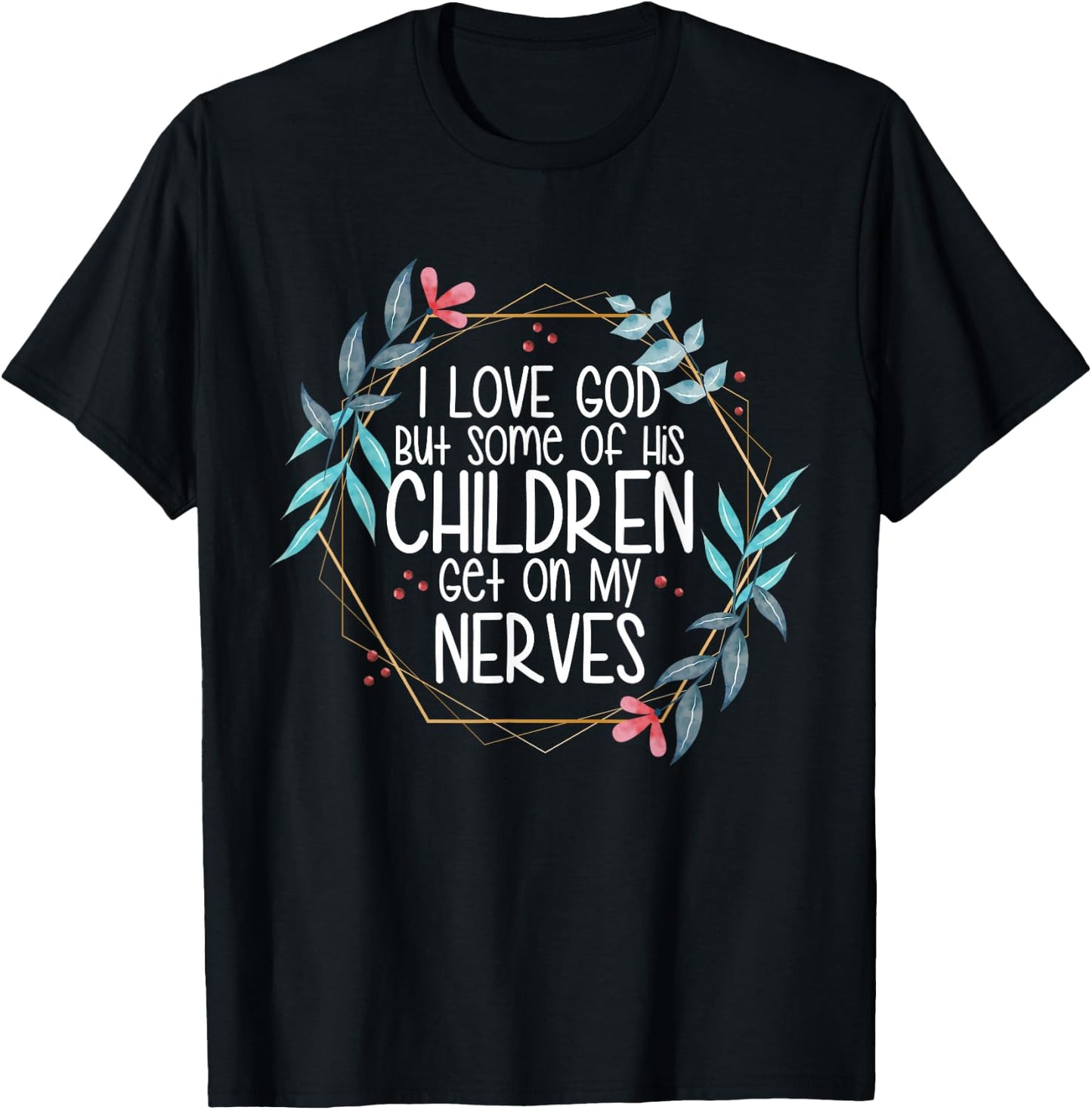 I love God But Some of His Children Get On My Nerves T-Shirt - T-Shirt | Black
