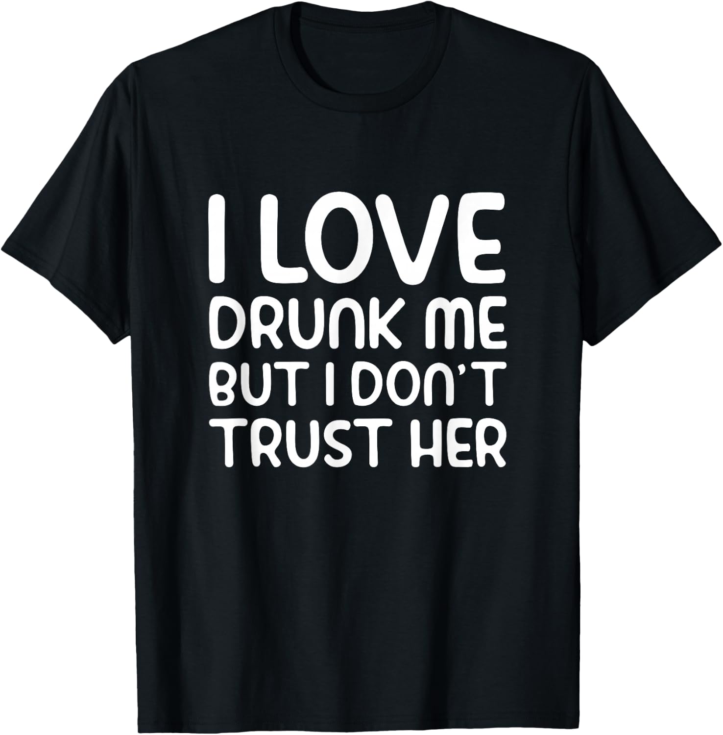 I Love Drunk Me But I Don't Trust Her Funny Drinking Party T-Shirt - T-Shirt | Black