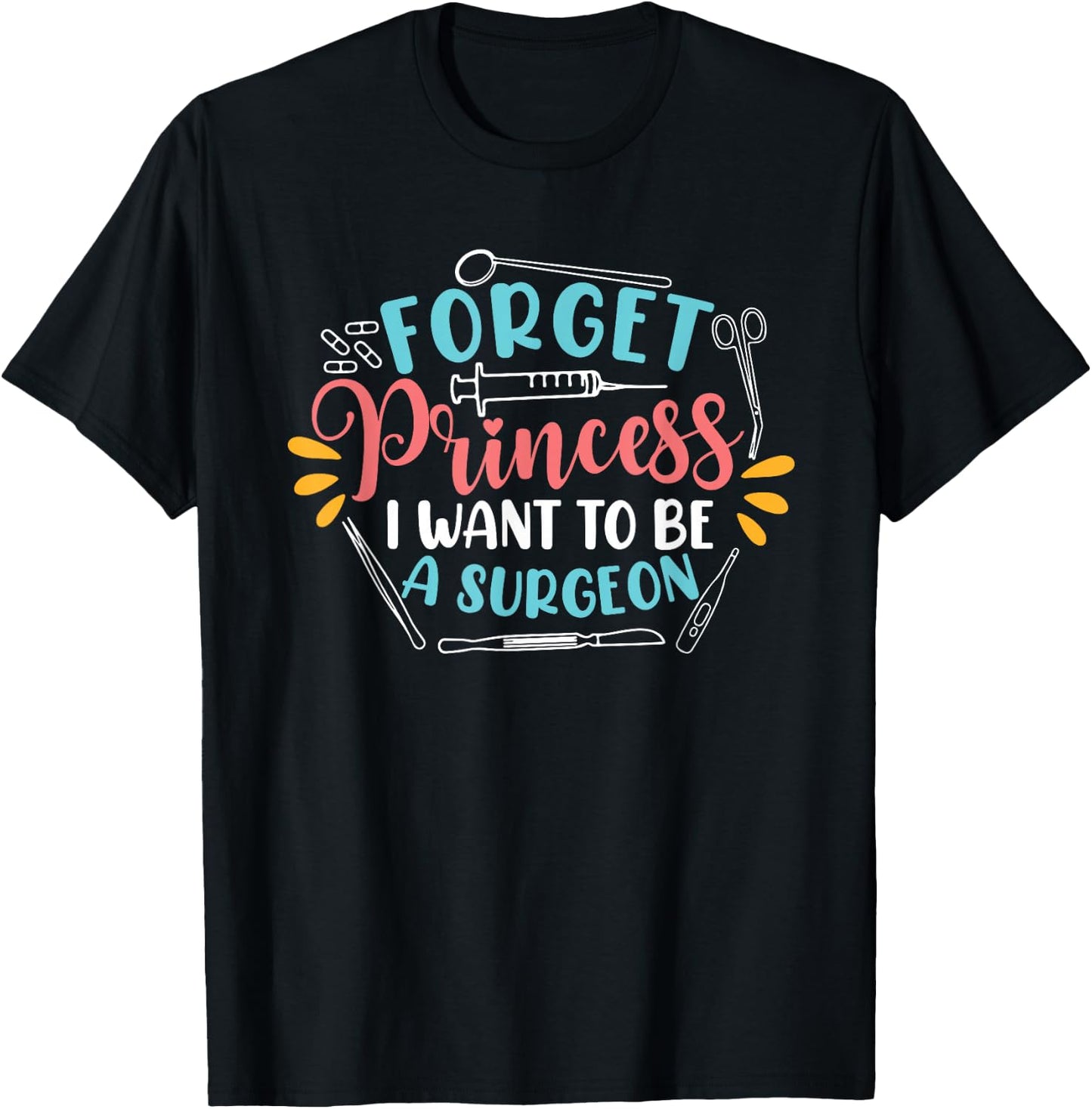 Forget Princess I Want To Be A Surgeon Future Doctor Surgeon T-Shirt - T-Shirt | Black