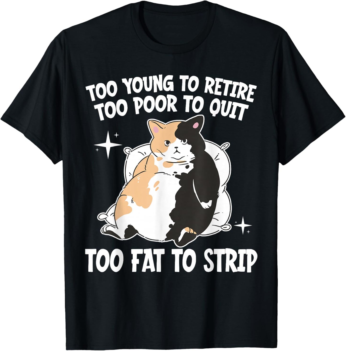 Overweight Low Income Retirement Worker Too Young To Retire Too Poor To Quit Too Fat To Strip -Adults Black Cotton 65% Polyester 35% Short Sleeve Classic Fit T-Shirt - T-Shirt | Black