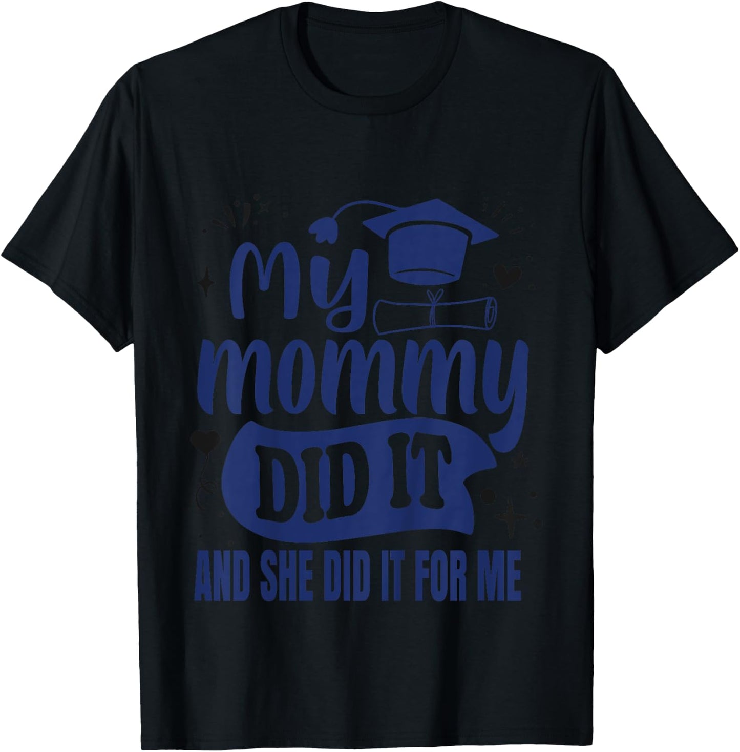 My Mommy Did It And She Did It For Me | My Mom Graduated T-Shirt - T-Shirt | Black