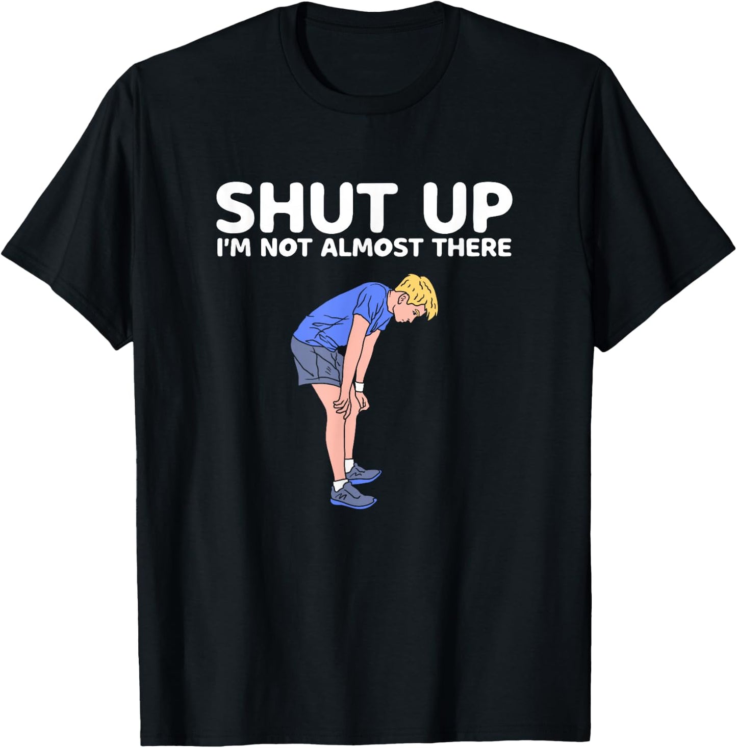 Shut Up Im Not Almost There Sarcastic Marathon Runner T-Shirt - T-Shirt | Black