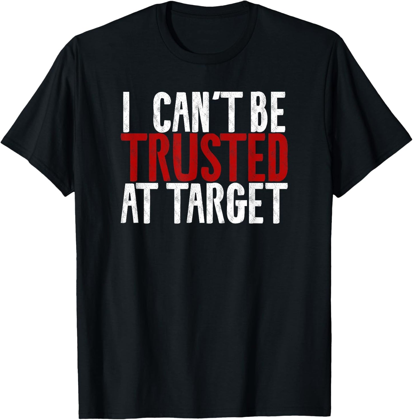 I can't be trusted at target Hilarious Funny Sayings Quote T-Shirt - T-Shirt | Black