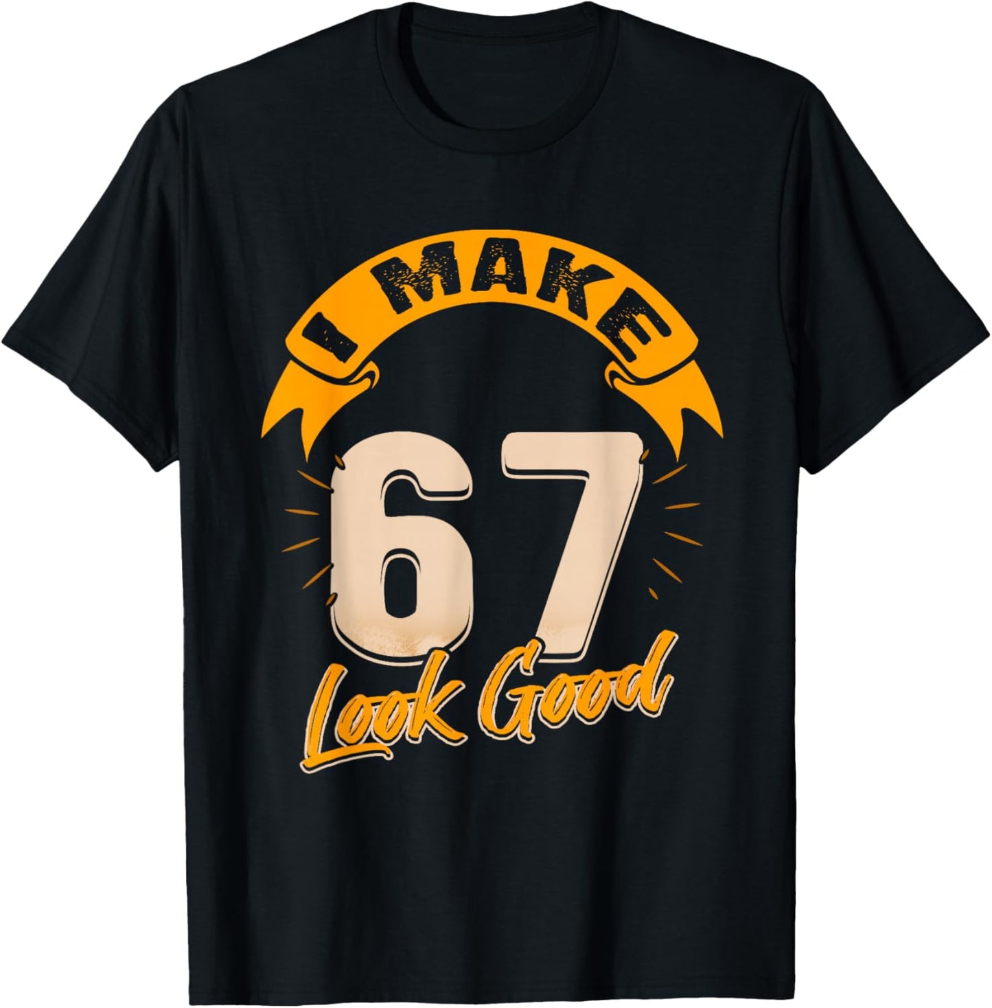 I Make 67 Years Old Look Good 67 Birthday Gift T-Shirt - T-Shirt | Black