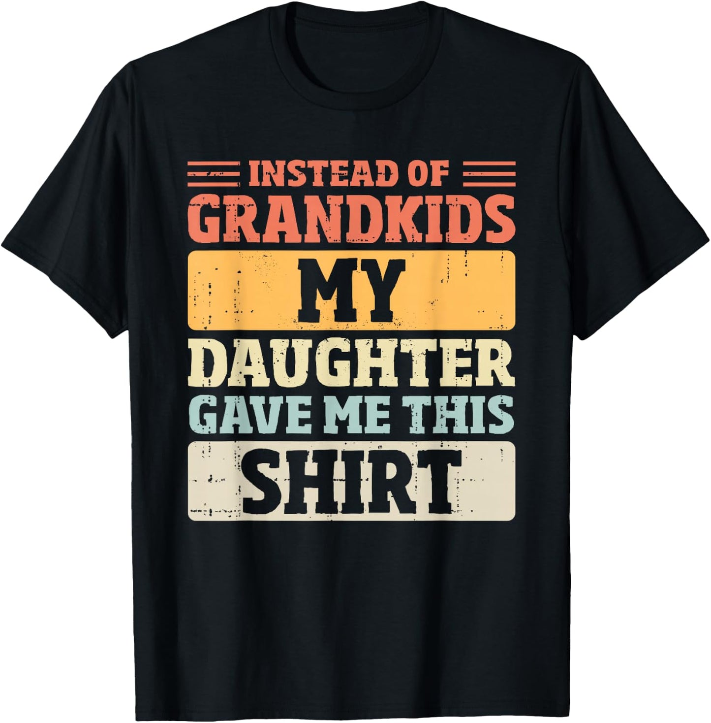 Mom Dad Instead of Grandkids my Daughter Gave me This T-Shirt - T-Shirt | Black