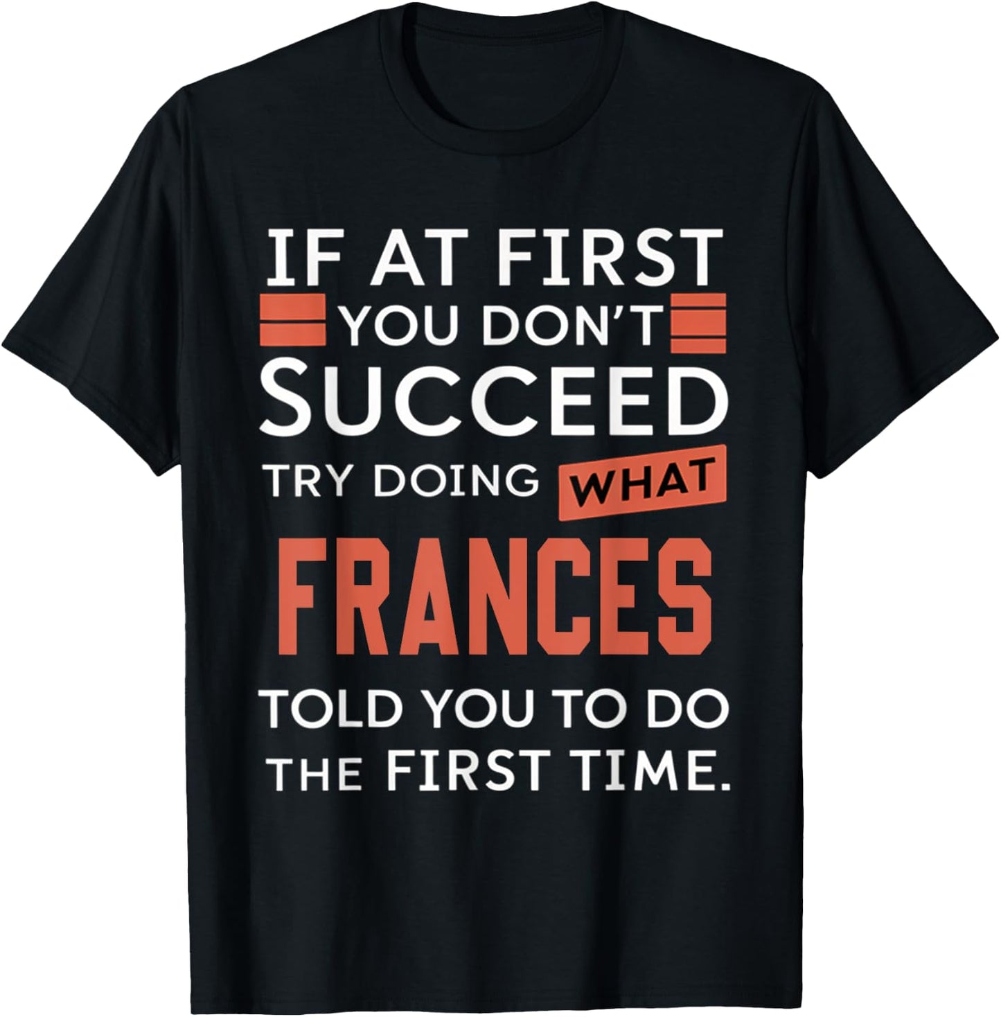 If At First You Don't Succeed Try Doing What Frances T-Shirt - T-Shirt | Black
