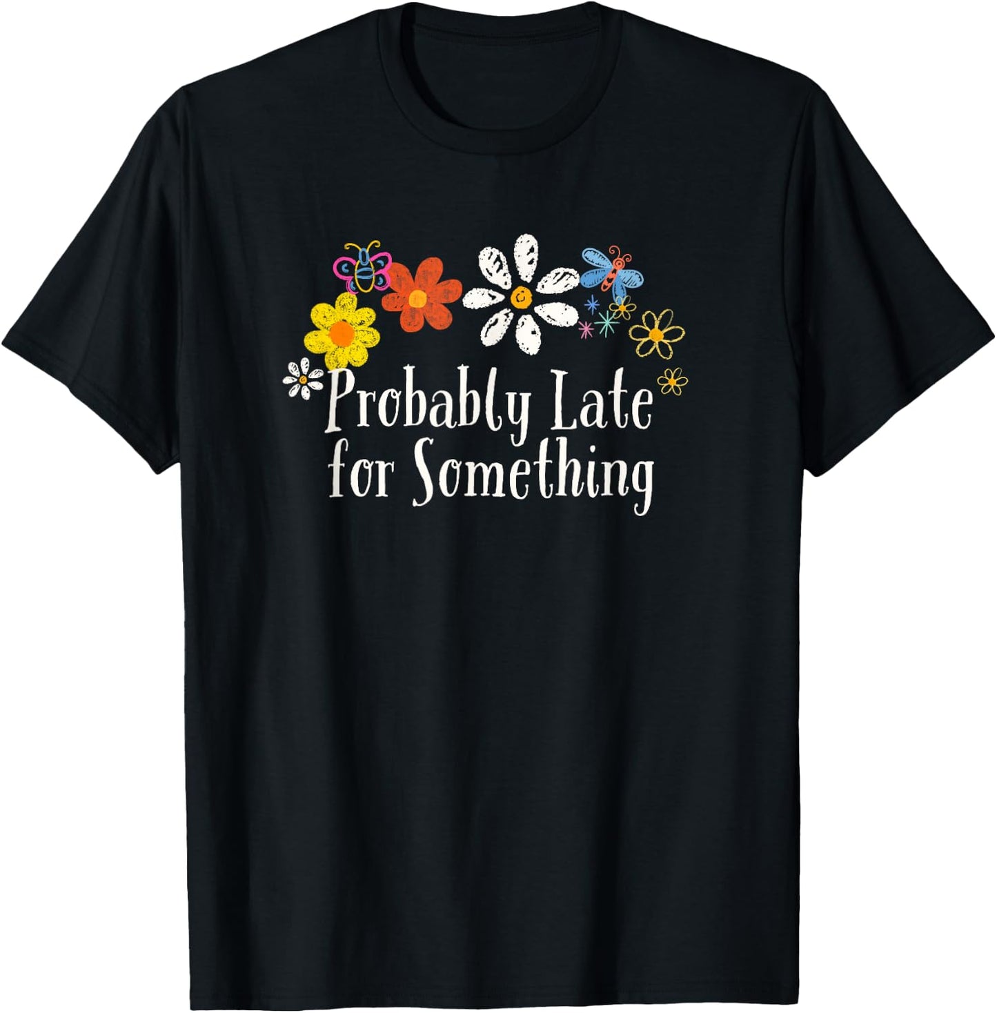 Floral Artwork Art, Probably Late for Something Saying T-Shirt - T-Shirt | Black