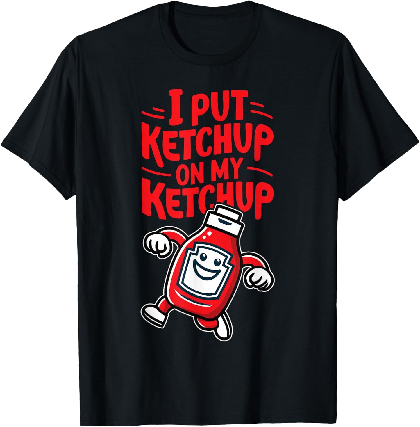 I Put Ketchup on my Ketchup Funny Ketchup Lover T-Shirt - T-Shirt | Black