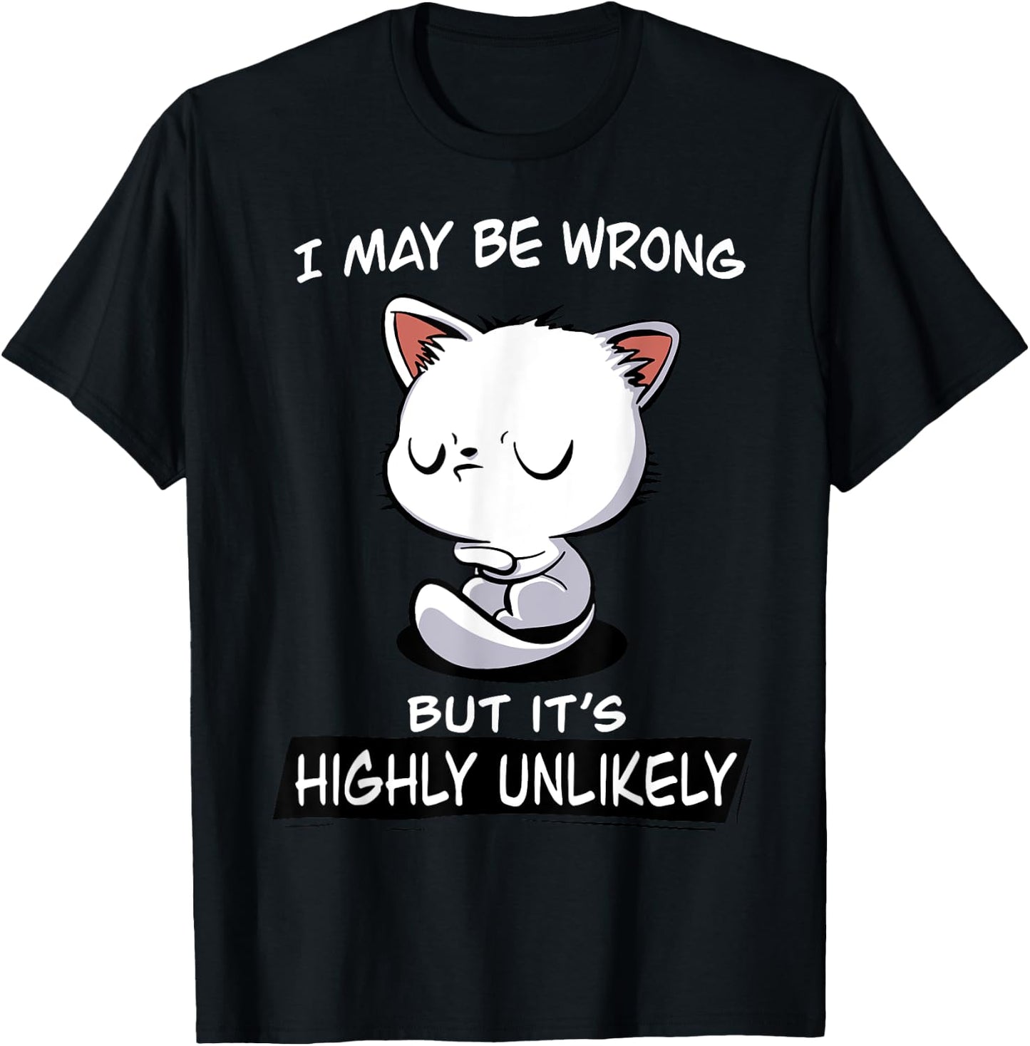 Cat I May Be Wrong But It's Highly Unlikely Men Women T-Shirt - T-Shirt | Black