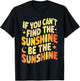 If You Can't Find The Sunshine Be The Sunshine T-Shirt - T-Shirt | Black