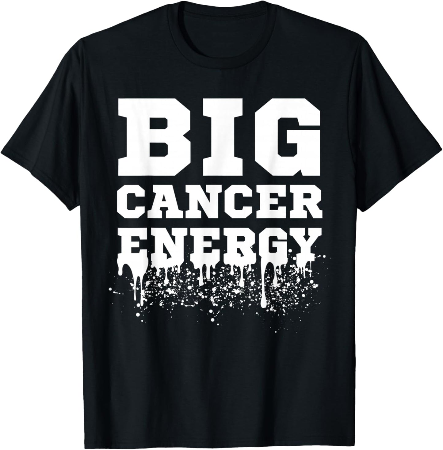Big Cancer Energy Cancer Zodiac Sign June July Birthday Drip T-Shirt - T-Shirt | Black