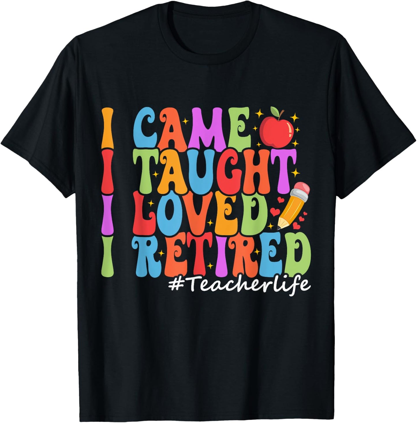 I Came I Taught I Loved I Retired Funny Teacher Retirement T-Shirt - T-Shirt | Black