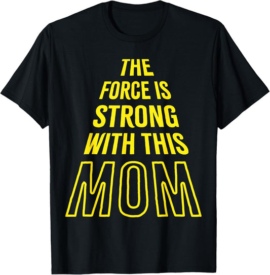 The Force is Strong with this Mom Birthday Funny Mothers Day T-Shirt - T-Shirt | Black