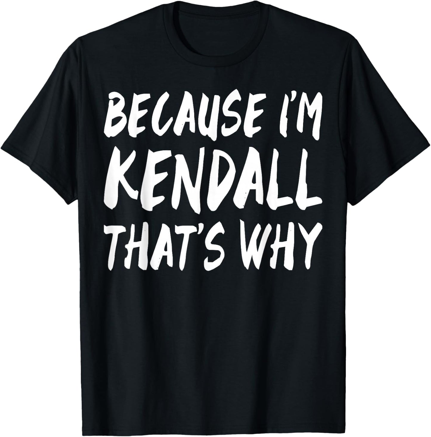 Because I'm Kendall That's Why Fun Funny Gifts Idea T-Shirt - T-Shirt | Black