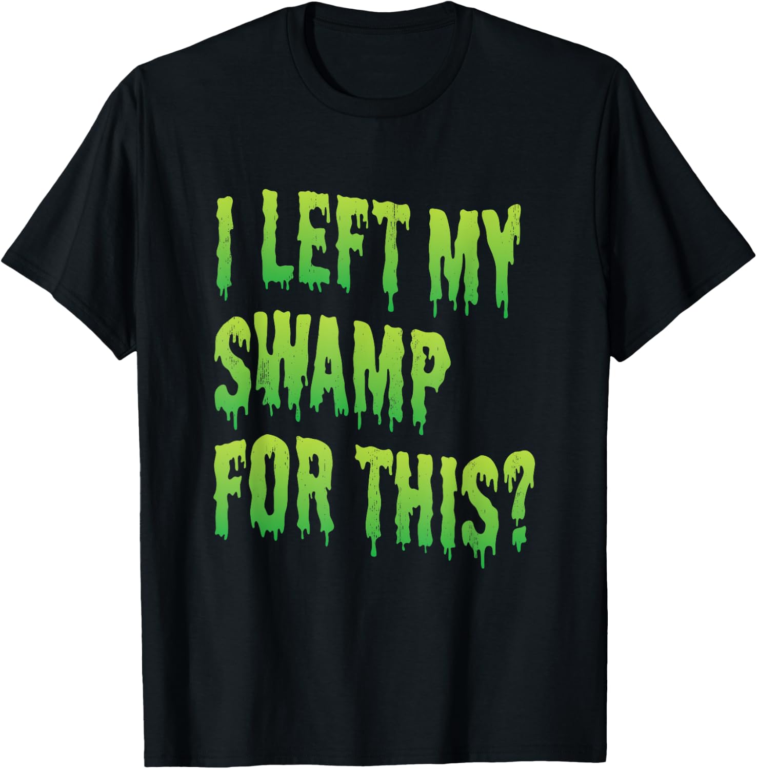 I left my swamp for this? - Swamp creature Halloween T-Shirt - T-Shirt | Black