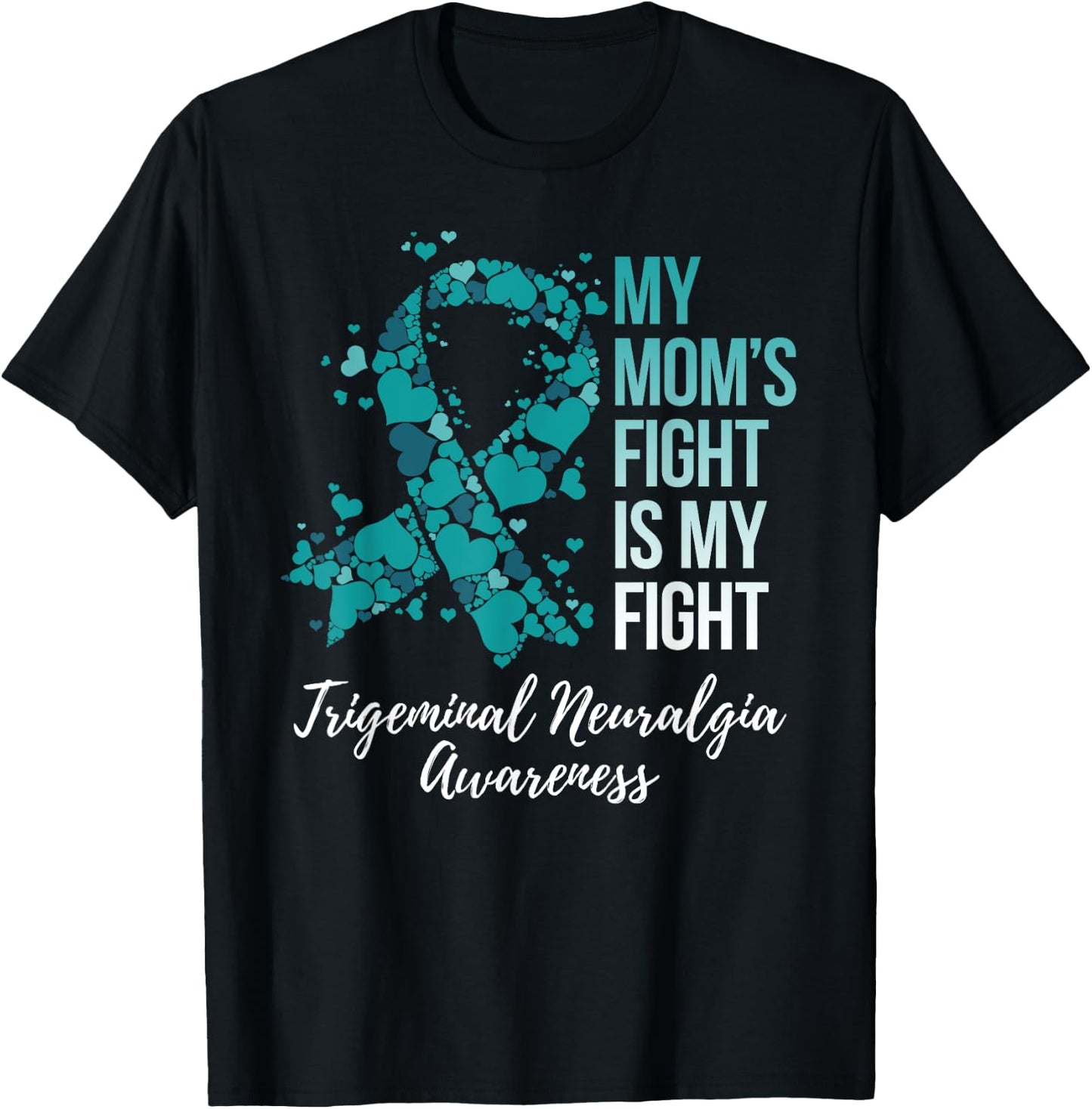 My Mom’s Fight Is My Fight Trigeminal Neuralgia Awareness T-Shirt - T-Shirt | Black