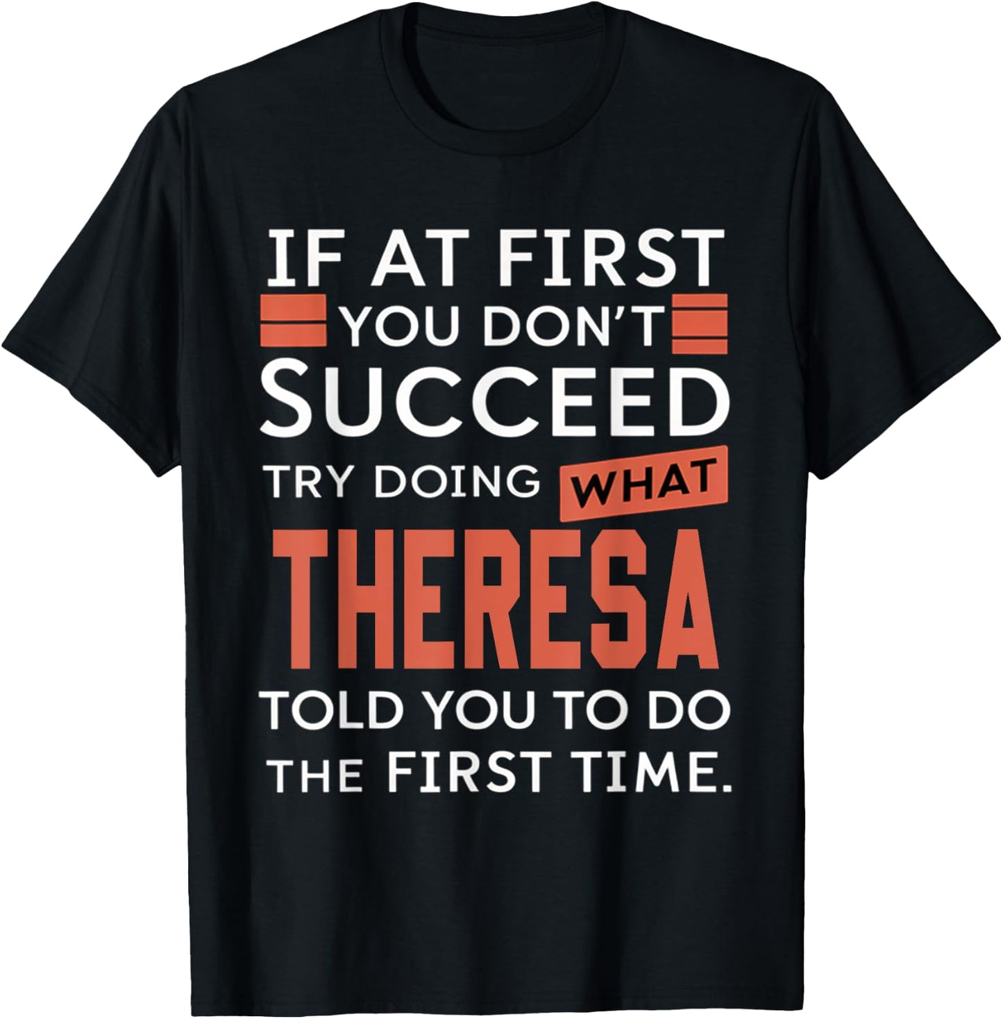 If At First You Don't Succeed Try Doing What Theresa T-Shirt - T-Shirt | Black