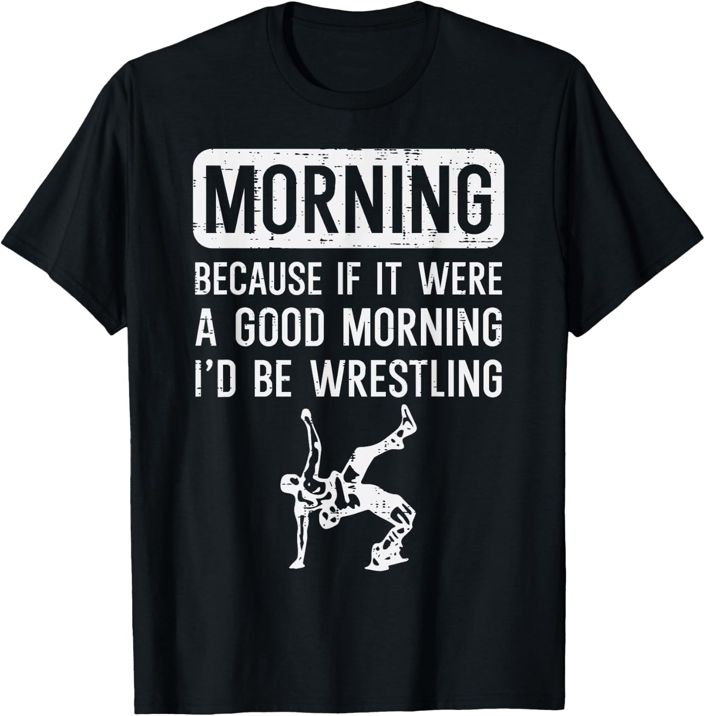 Morning Because If Good Id Be Wrestling Wrestler Men Women T-Shirt - T-Shirt | Black