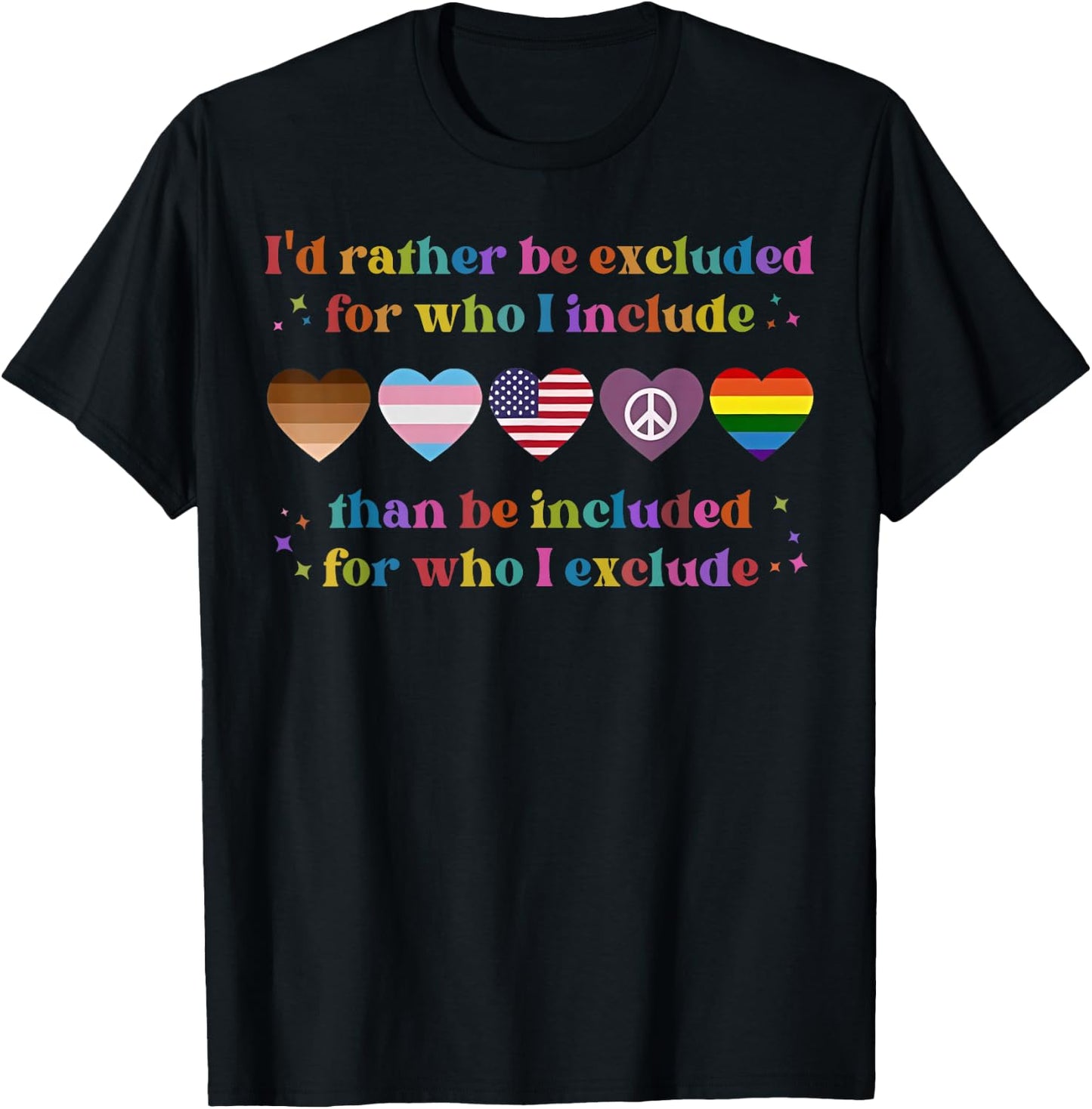 I'd Rather Be Excluded For Who I Include Than Be Included T-Shirt - T-Shirt | Black
