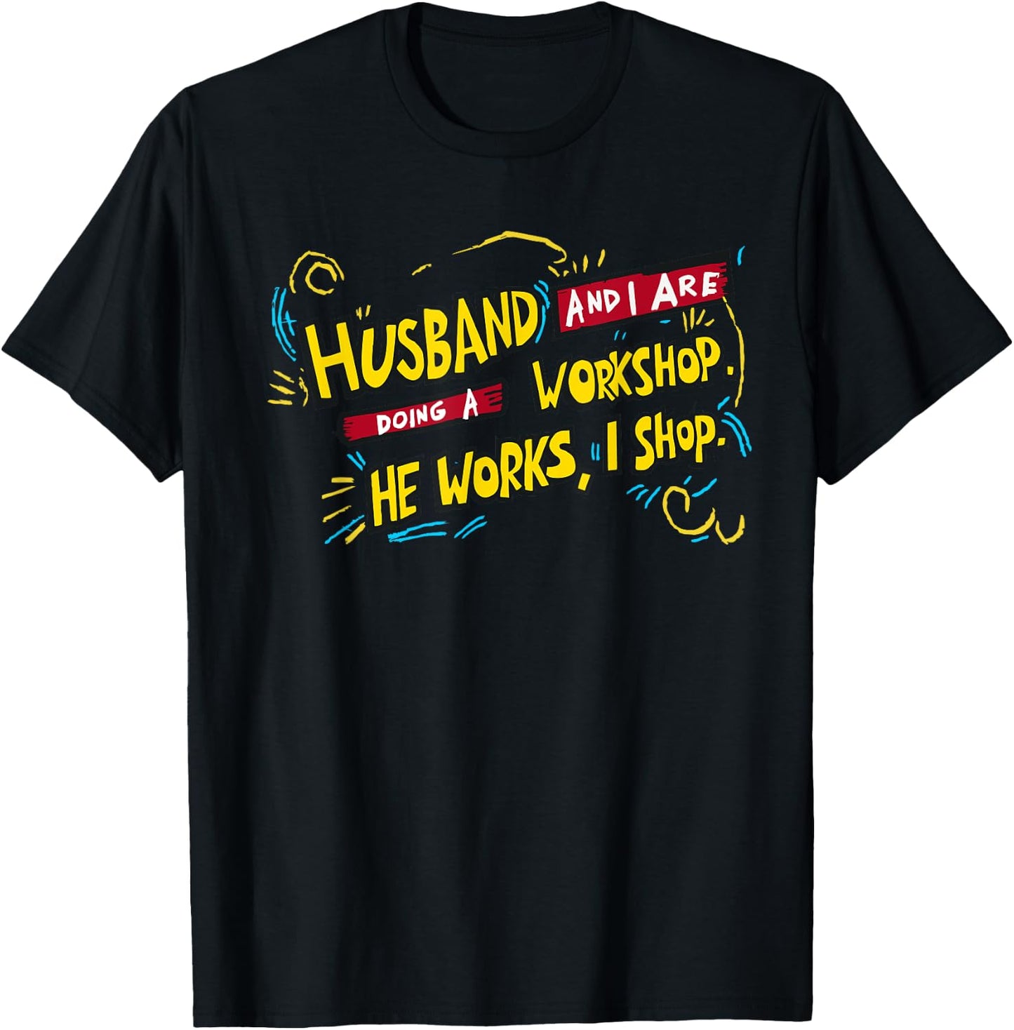 Husband and I doing a workshop, He works I shop. happy hobby T-Shirt - T-Shirt | Black