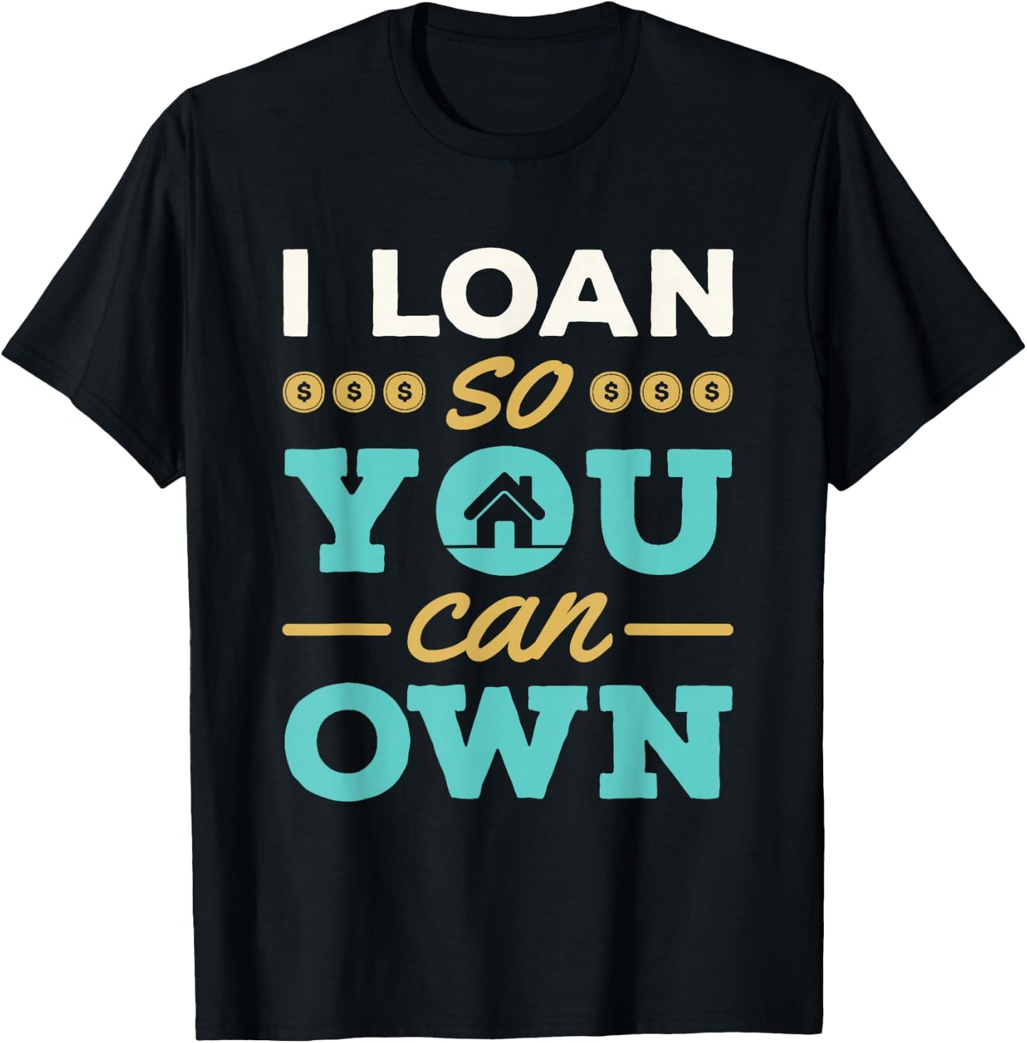 I Loan So You Can Own Mortgage Lender Loan Officer T-Shirt - T-Shirt | Black