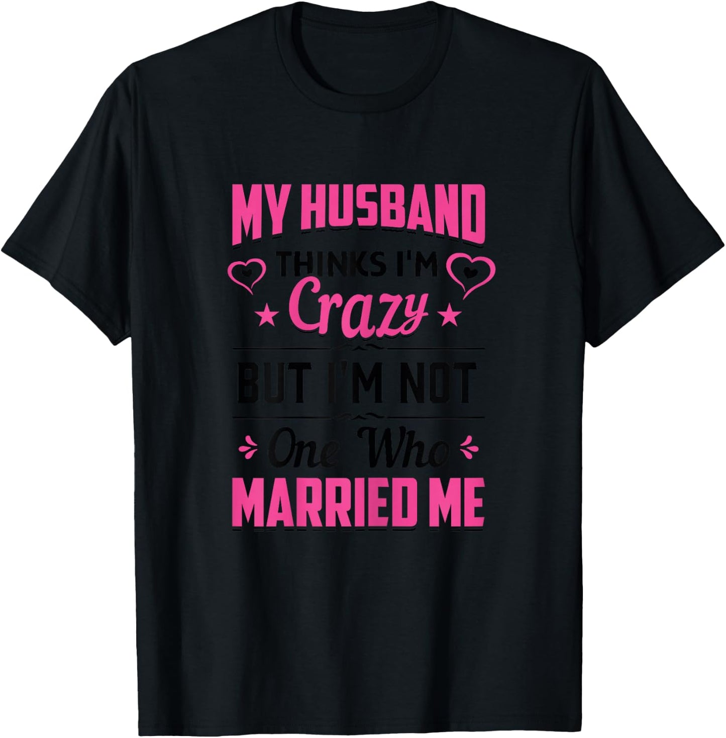 My Husband Thinks I'm Crazy But I'm Not One Who Married Me T-Shirt - T-Shirt | Black