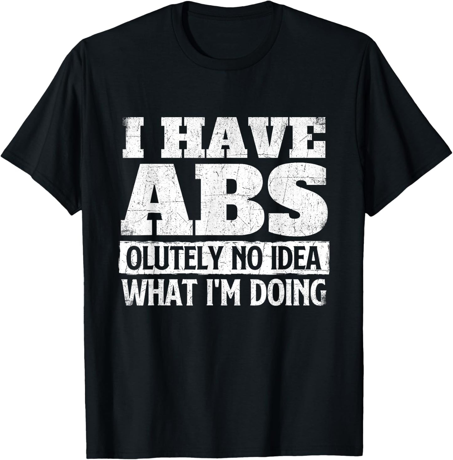 I Have Abs-olutely No Idea - Workout Gym Weightlifting T-Shirt - T-Shirt | Black