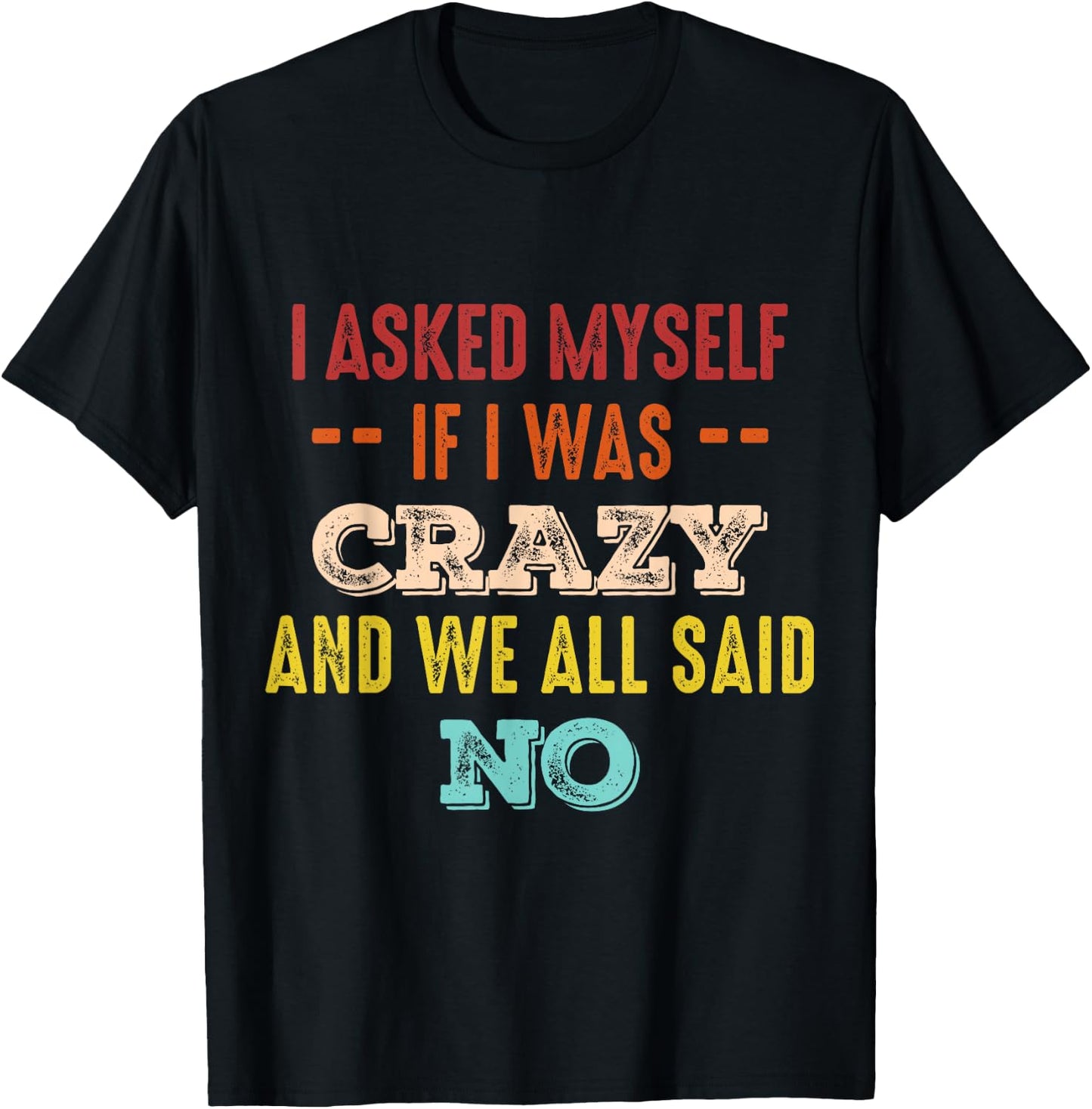 I asked myself if i was crazy and we all said no T-Shirt - T-Shirt | Black