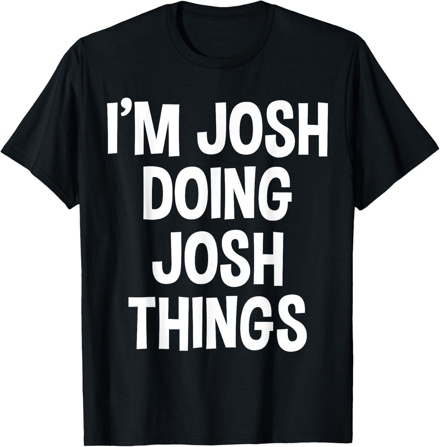 I'm Josh Doing Josh Things Funny Saying , Small, Black T-Shirt - T-Shirt | Black