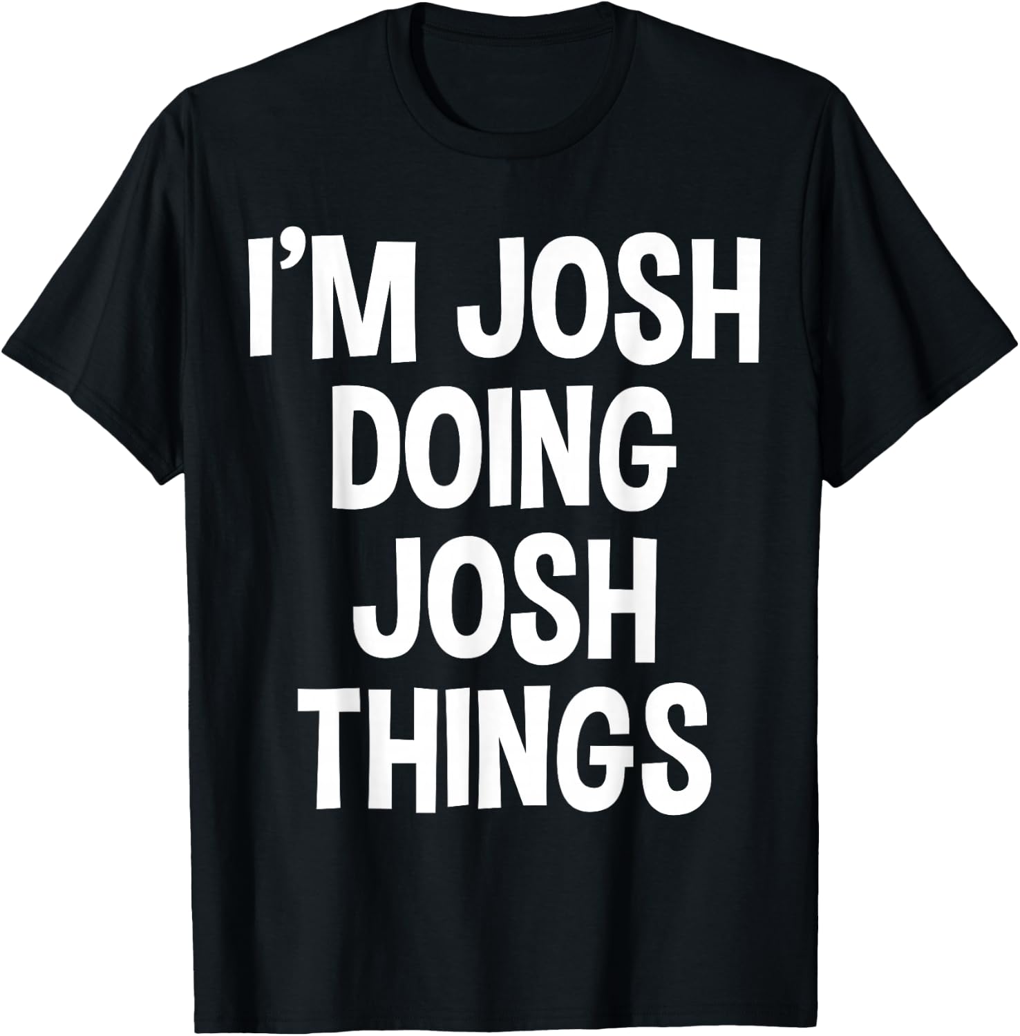 I'm Josh Doing Josh Things Funny Saying , Small, Black T-Shirt - T-Shirt | Black