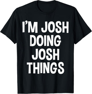I'm Josh Doing Josh Things Funny Saying , Small, Black T-Shirt - T-Shirt | Black