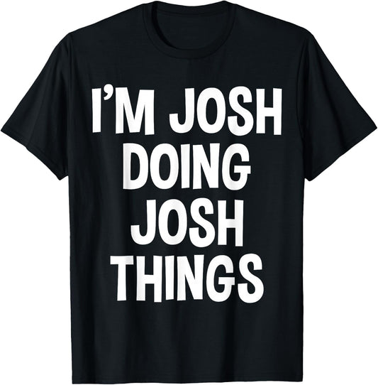 I'm Josh Doing Josh Things Funny Saying , Small, Black T-Shirt - T-Shirt | Black