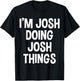 I'm Josh Doing Josh Things Funny Saying , Small, Black T-Shirt - T-Shirt | Black