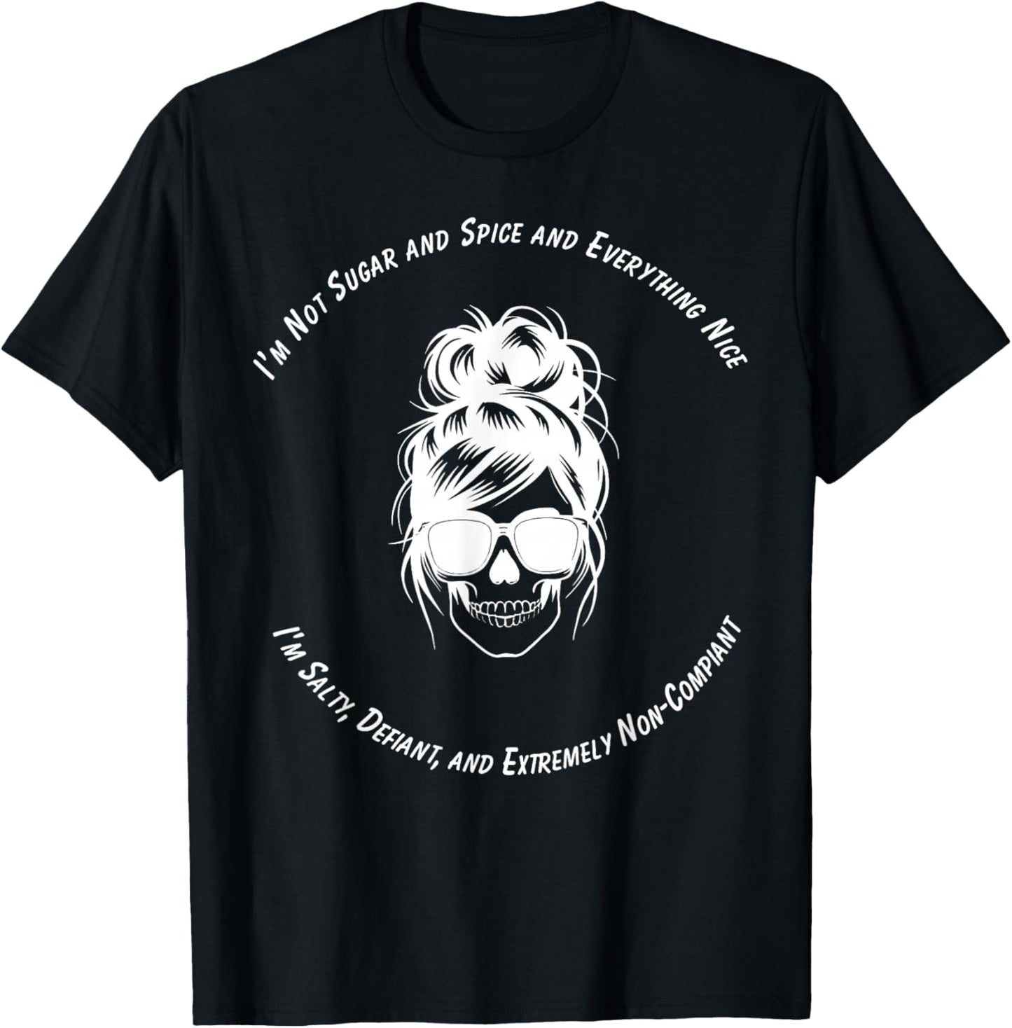 I Am Not Sugar and Spice Salty Defiant Non Compliant T-Shirt - T-Shirt | Black
