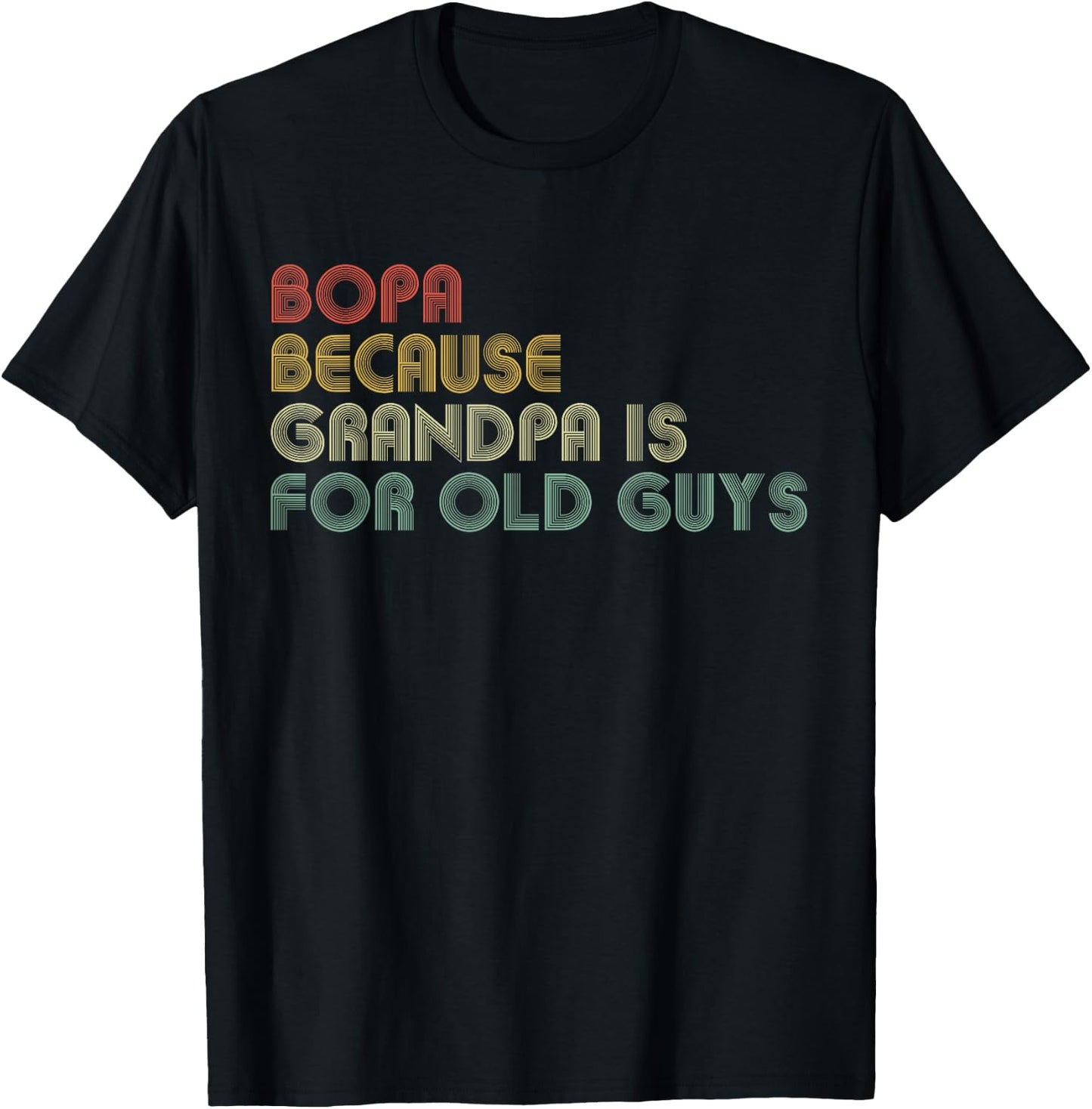 Bopa Because Grandpa Is For Old Guys Funny Father's Day T-Shirt - T-Shirt | Black