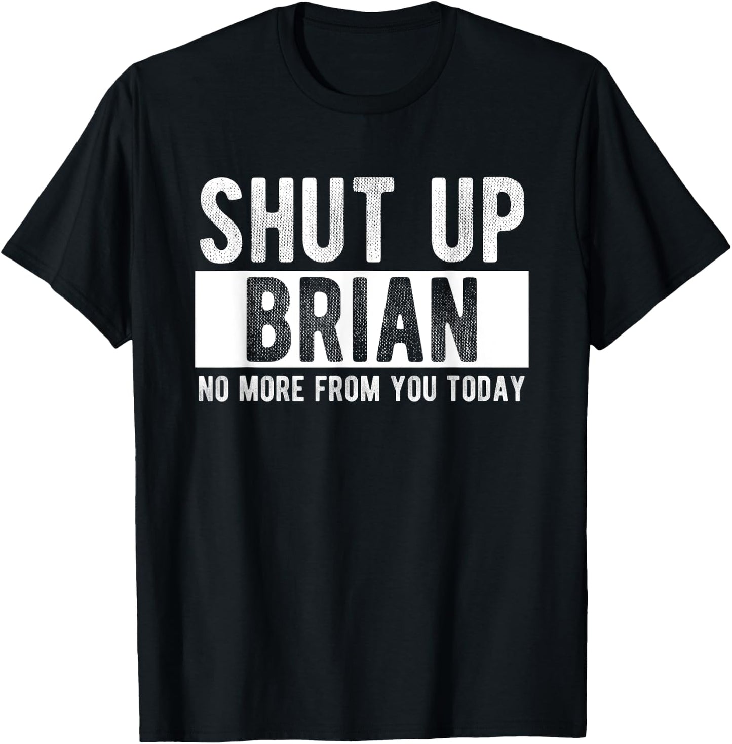 Shut Up Brian No More From You Today Funny Brian Name T-Shirt - T-Shirt | Black