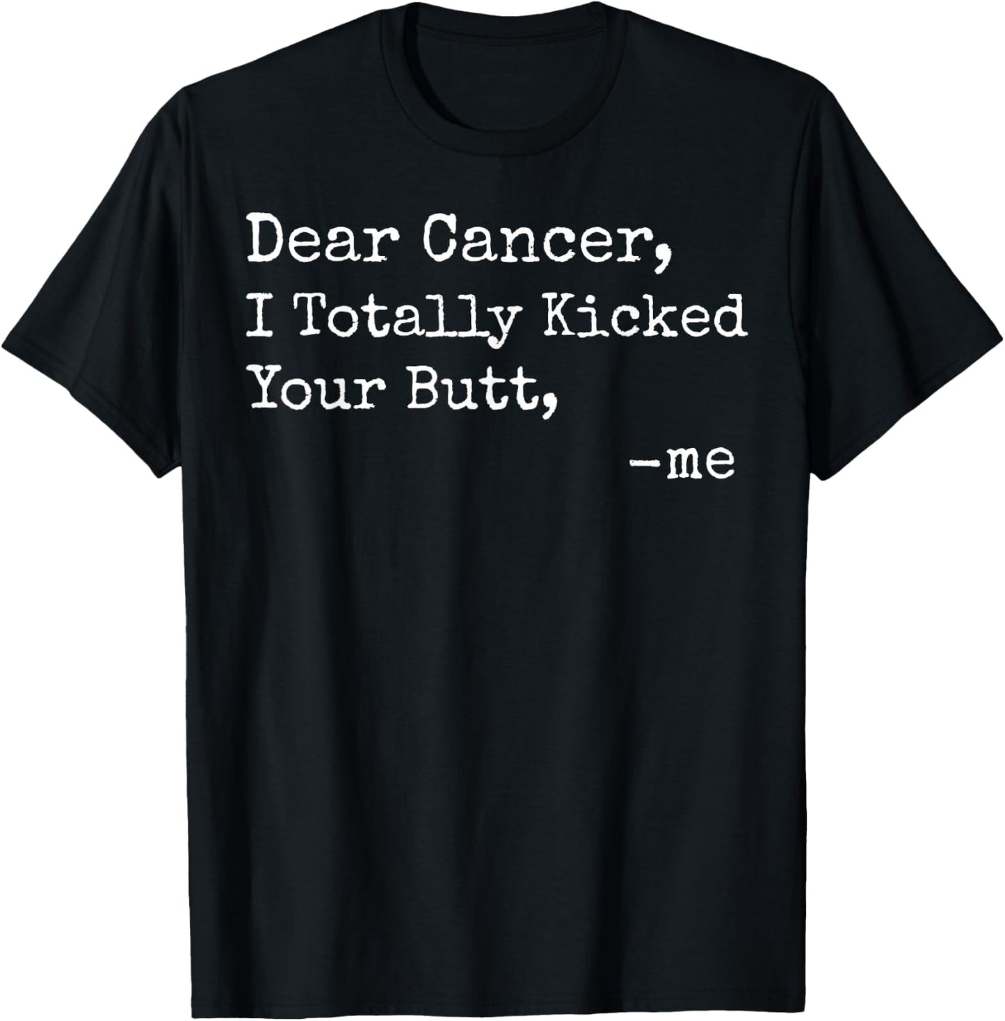 Dear Cancer I Totally Kicked Your Butt Funny Survivor T-Shirt - T-Shirt | Black